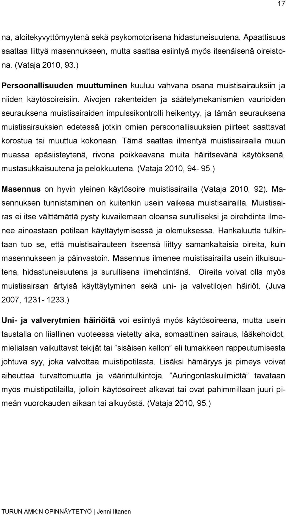 Aivojen rakenteiden ja säätelymekanismien vaurioiden seurauksena muistisairaiden impulssikontrolli heikentyy, ja tämän seurauksena muistisairauksien edetessä jotkin omien persoonallisuuksien piirteet