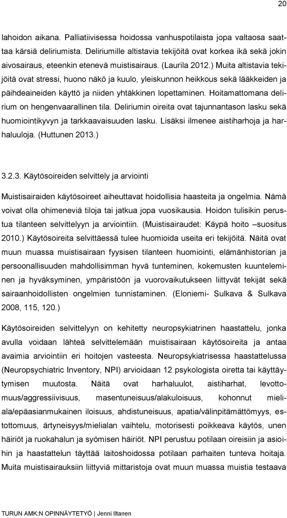 ) Muita altistavia tekijöitä ovat stressi, huono näkö ja kuulo, yleiskunnon heikkous sekä lääkkeiden ja päihdeaineiden käyttö ja niiden yhtäkkinen lopettaminen.
