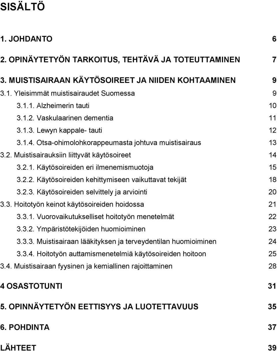 2.2. Käytösoireiden kehittymiseen vaikuttavat tekijät 18 3.2.3. Käytösoireiden selvittely ja arviointi 20 3.3. Hoitotyön keinot käytösoireiden hoidossa 21 3.3.1. Vuorovaikutukselliset hoitotyön menetelmät 22 3.