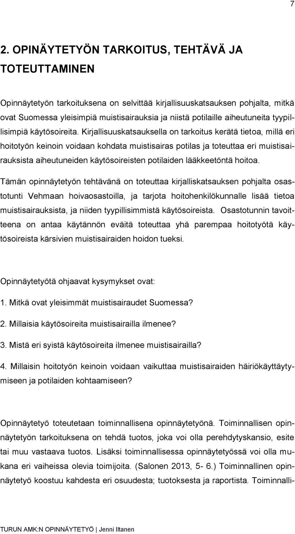 Kirjallisuuskatsauksella on tarkoitus kerätä tietoa, millä eri hoitotyön keinoin voidaan kohdata muistisairas potilas ja toteuttaa eri muistisairauksista aiheutuneiden käytösoireisten potilaiden