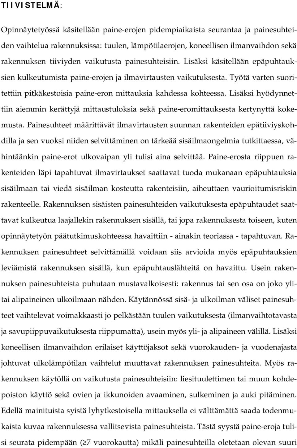 Työtä varten suoritettiin pitkäkestoisia paine-eron mittauksia kahdessa kohteessa. Lisäksi hyödynnettiin aiemmin kerättyjä mittaustuloksia sekä paine-eromittauksesta kertynyttä kokemusta.