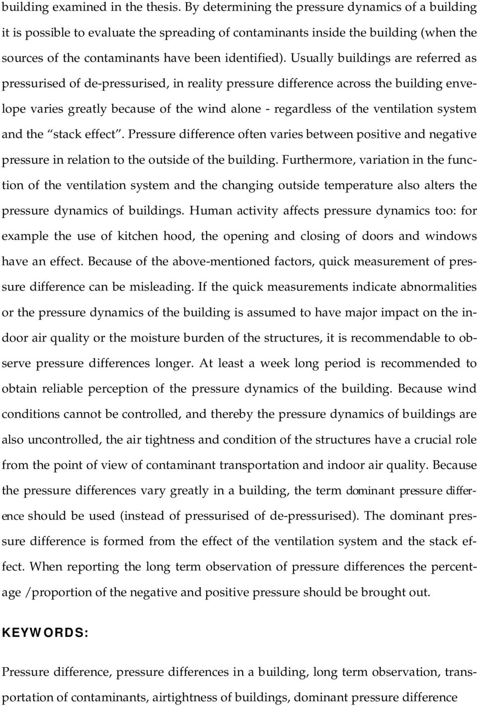 Usually buildings are referred as pressurised of de-pressurised, in reality pressure difference across the building envelope varies greatly because of the wind alone - regardless of the ventilation