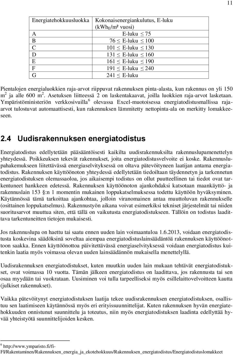 Ympäristöministeriön verkkosivuilla 6 olevassa Excel-muotoisessa energiatodistusmallissa rajaarvot tulostuvat automaattisesti, kun rakennuksen lämmitetty nettopinta-ala on merkitty lomakkeeseen. 2.