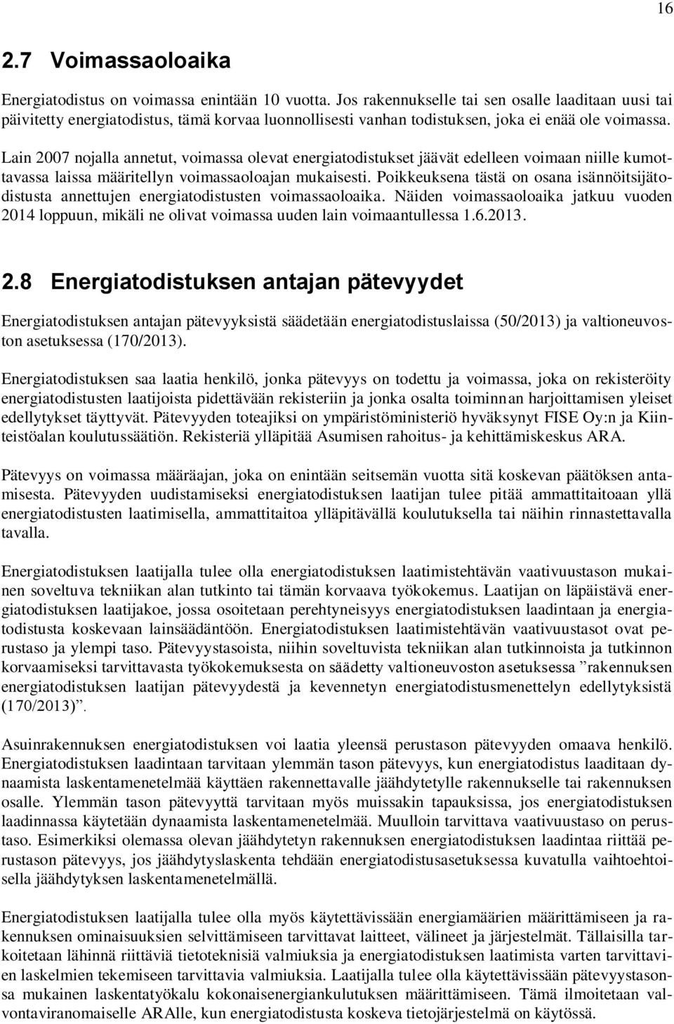 Lain 2007 nojalla annetut, voimassa olevat energiatodistukset jäävät edelleen voimaan niille kumottavassa laissa määritellyn voimassaoloajan mukaisesti.