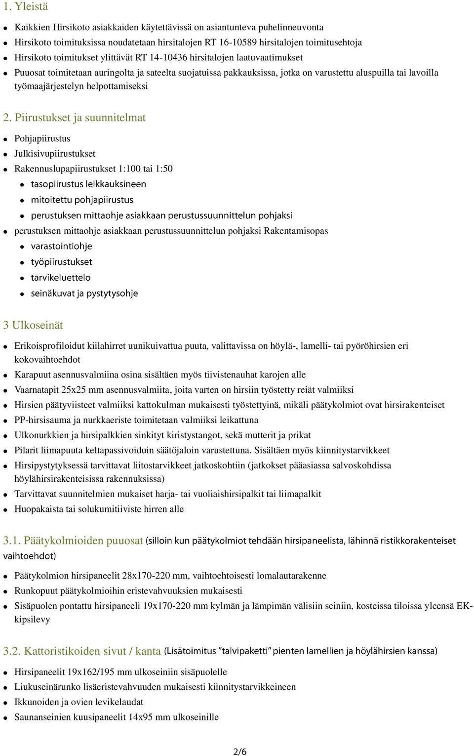 2. Piirustukset ja suunnitelmat Pohjapiirustus Julkisivupiirustukset Rakennuslupapiirustukset 1:100 tai 1:50 perustuksen mittaohje asiakkaan perustussuunnittelun pohjaksi Rakentamisopas 3 Ulkoseinät