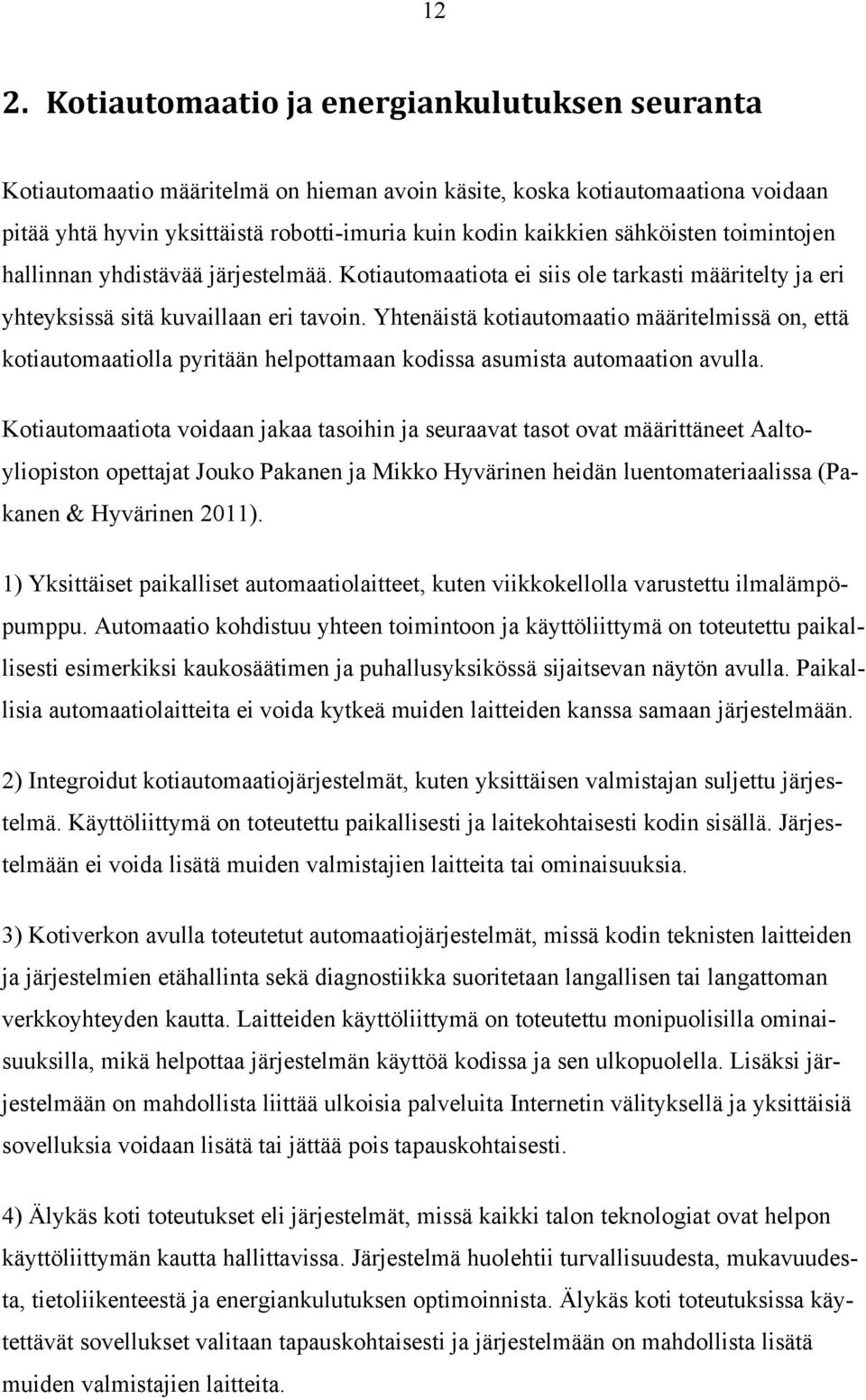 Yhtenäistä kotiautomaatio määritelmissä on, että kotiautomaatiolla pyritään helpottamaan kodissa asumista automaation avulla.