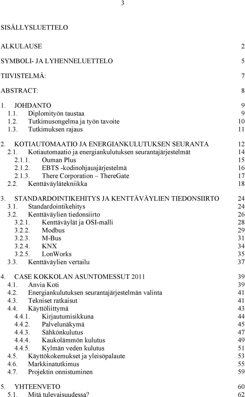 There Corporation ThereGate 17 2.2. Kenttäväylätekniikka 18 3. STANDARDOINTIKEHITYS JA KENTTÄVÄYLIEN TIEDONSIIRTO 24 3.1. Standardointikehitys 24 3.2. Kenttäväylien tiedonsiirto 26 3.2.1. Kenttäväylät ja OSI-malli 28 3.