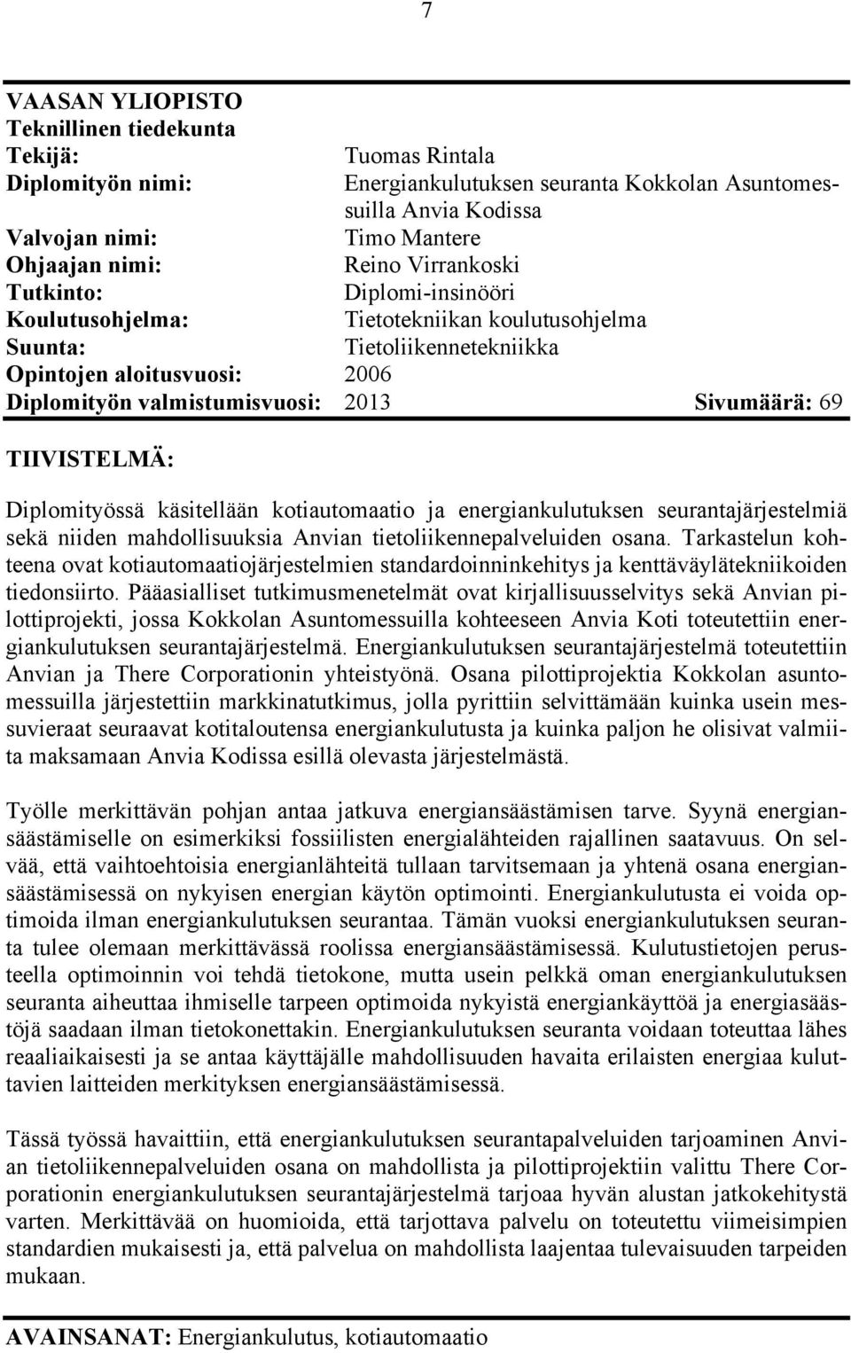 TIIVISTELMÄ: Diplomityössä käsitellään kotiautomaatio ja energiankulutuksen seurantajärjestelmiä sekä niiden mahdollisuuksia Anvian tietoliikennepalveluiden osana.