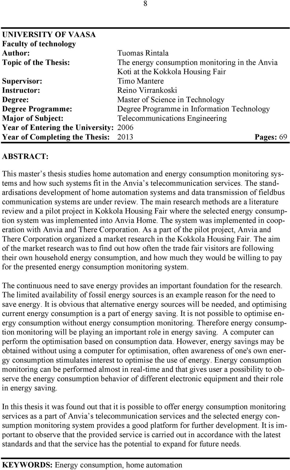 the University: 2006 Year of Completing the Thesis: 2013 Pages: 69 ABSTRACT: This master s thesis studies home automation and energy consumption monitoring systems and how such systems fit in the