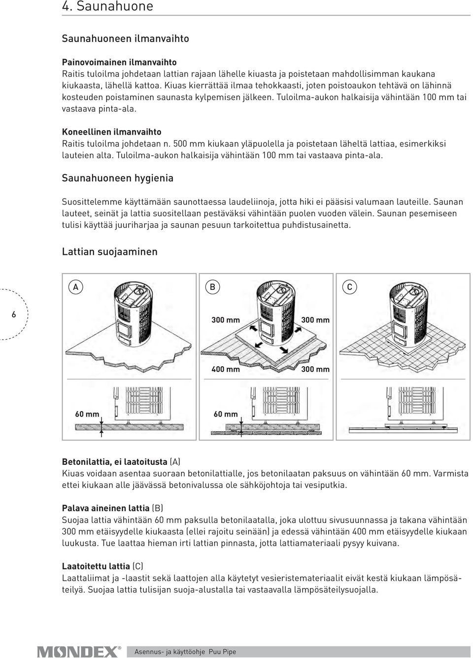 Koneellinen ilmanvaihto Raitis tuloilma johdetaan n. 500 mm kiukaan yläpuolella ja poistetaan läheltä lattiaa, esimerkiksi lauteien alta.