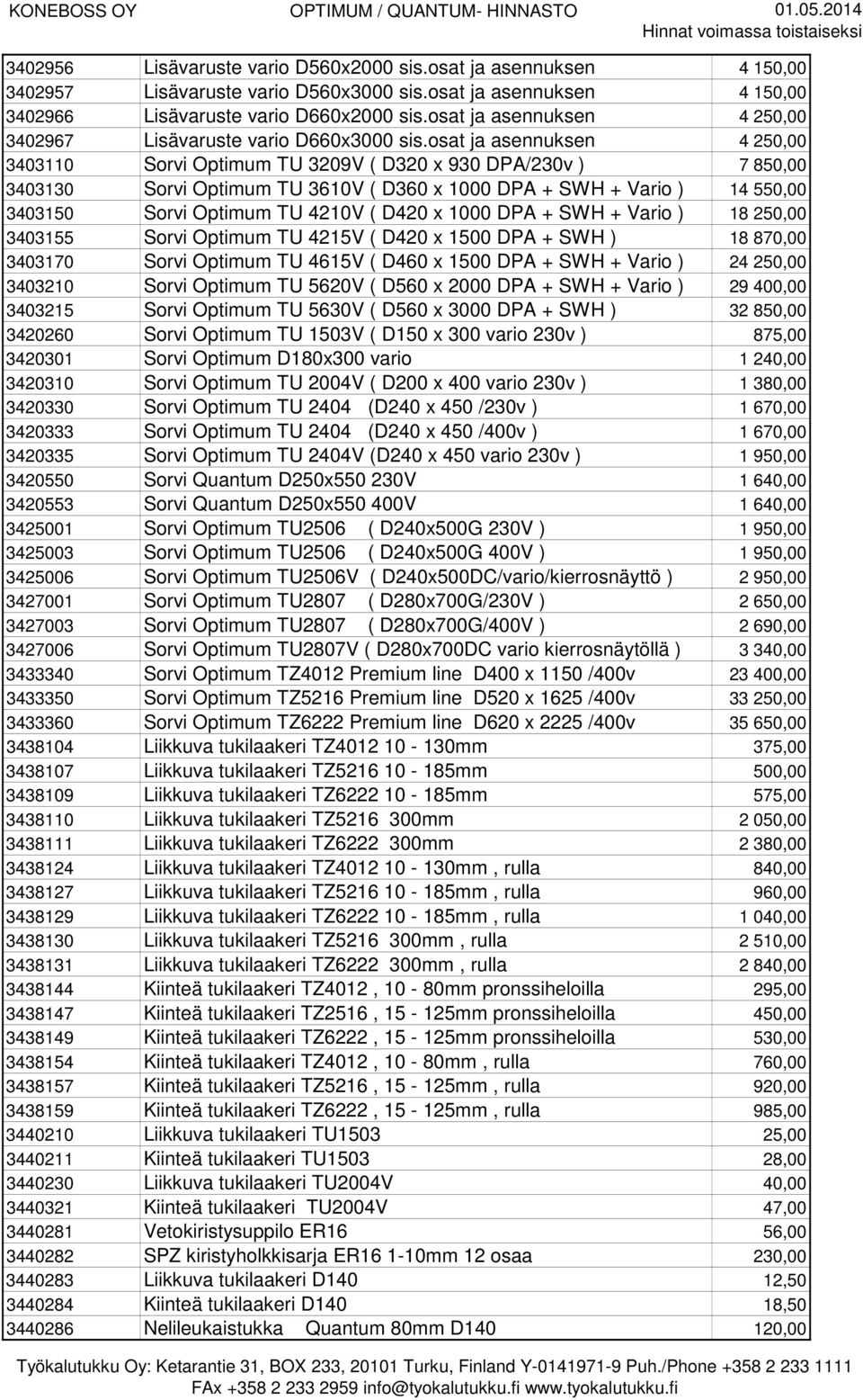 osat ja asennuksen 4 250,00 3403110 Sorvi Optimum TU 3209V ( D320 x 930 DPA/230v ) 7 850,00 3403130 Sorvi Optimum TU 3610V ( D360 x 1000 DPA + SWH + Vario ) 14 550,00 3403150 Sorvi Optimum TU 4210V (