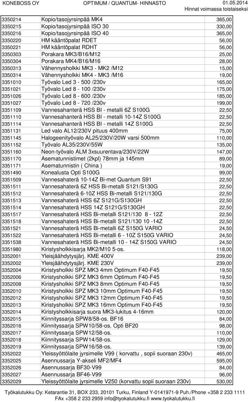 Työvalo Led 8-100 /230v 175,00 3351026 Työvalo Led 8-600 /230v 185,00 3351027 Työvalo Led 8-720 /230v 199,00 3351109 Vannesahanterä HSS BI - metalli 6Z S100G 22,50 3351110 Vannesahanterä HSS BI -