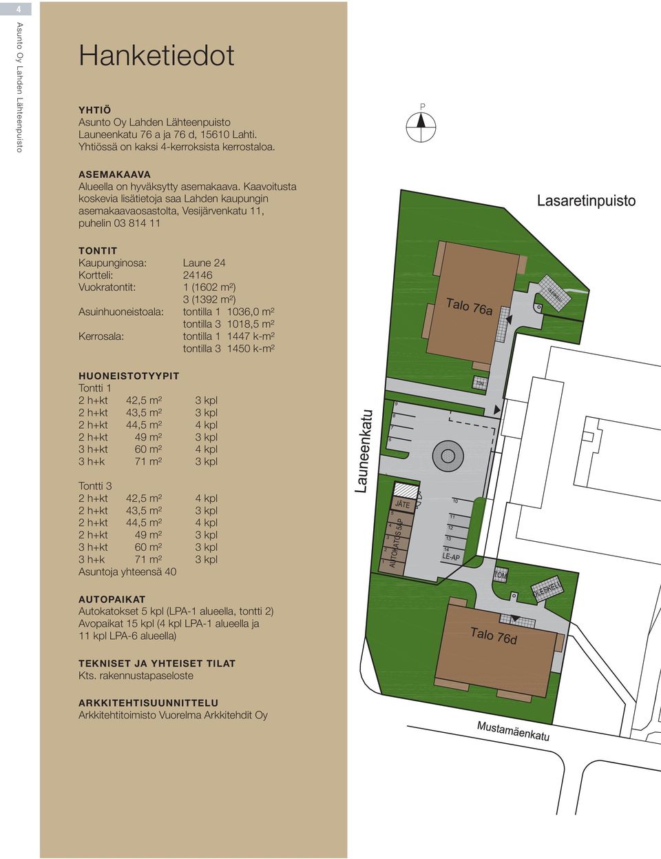 Asuinhuoneistoala: tontilla 1 1036,0 m² tontilla 3 1018,² Kerrosala: tontilla 1 1447 k-m² tontilla 3 1450 k-m² HUONEISTOTYYPIT Tontti 1 2 h+kt 42,² 3 kpl 2 h+kt 43,² 3 kpl 2 h+kt 44,² 4 kpl 2 h+kt 49