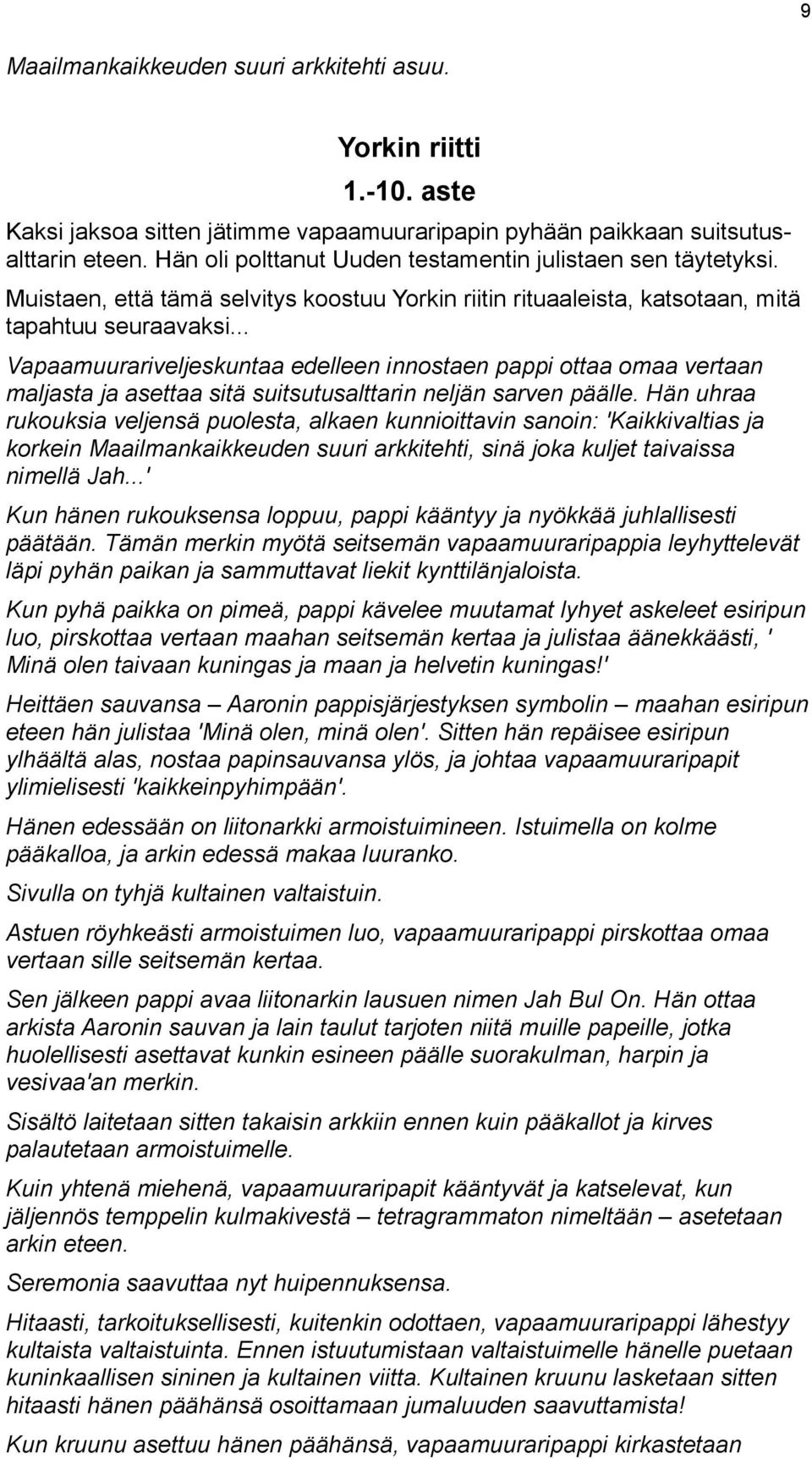 .. Vapaamuurariveljeskuntaa edelleen innostaen pappi ottaa omaa vertaan maljasta ja asettaa sitä suitsutusalttarin neljän sarven päälle.