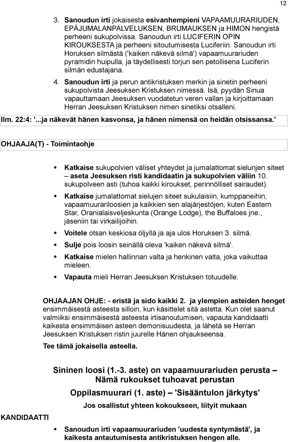 Sanoudun irti Horuksen silmästä ('kaiken näkevä silmä') vapaamuurariuden pyramidin huipulla, ja täydellisesti torjun sen petollisena Luciferin silmän edustajana. 4.