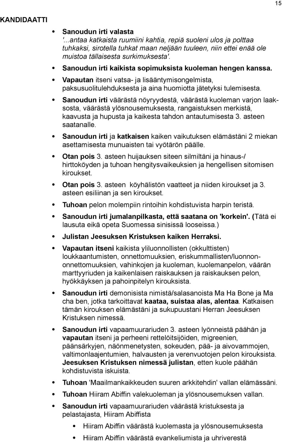 Sanoudun irti väärästä nöyryydestä, väärästä kuoleman varjon laaksosta, väärästä ylösnousemuksesta, rangaistuksen merkistä, kaavusta ja hupusta ja kaikesta tahdon antautumisesta 3. asteen saatanalle.