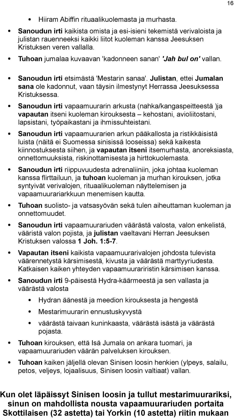 Tuhoan jumalaa kuvaavan 'kadonneen sanan' 'Jah bul on' vallan. Sanoudun irti etsimästä 'Mestarin sanaa'.