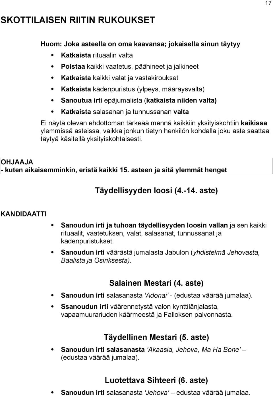 kaikkiin yksityiskohtiin kaikissa ylemmissä asteissa, vaikka jonkun tietyn henkilön kohdalla joku aste saattaa täytyä käsitellä yksityiskohtaisesti. OHJAAJA - kuten aikaisemminkin, eristä kaikki 15.