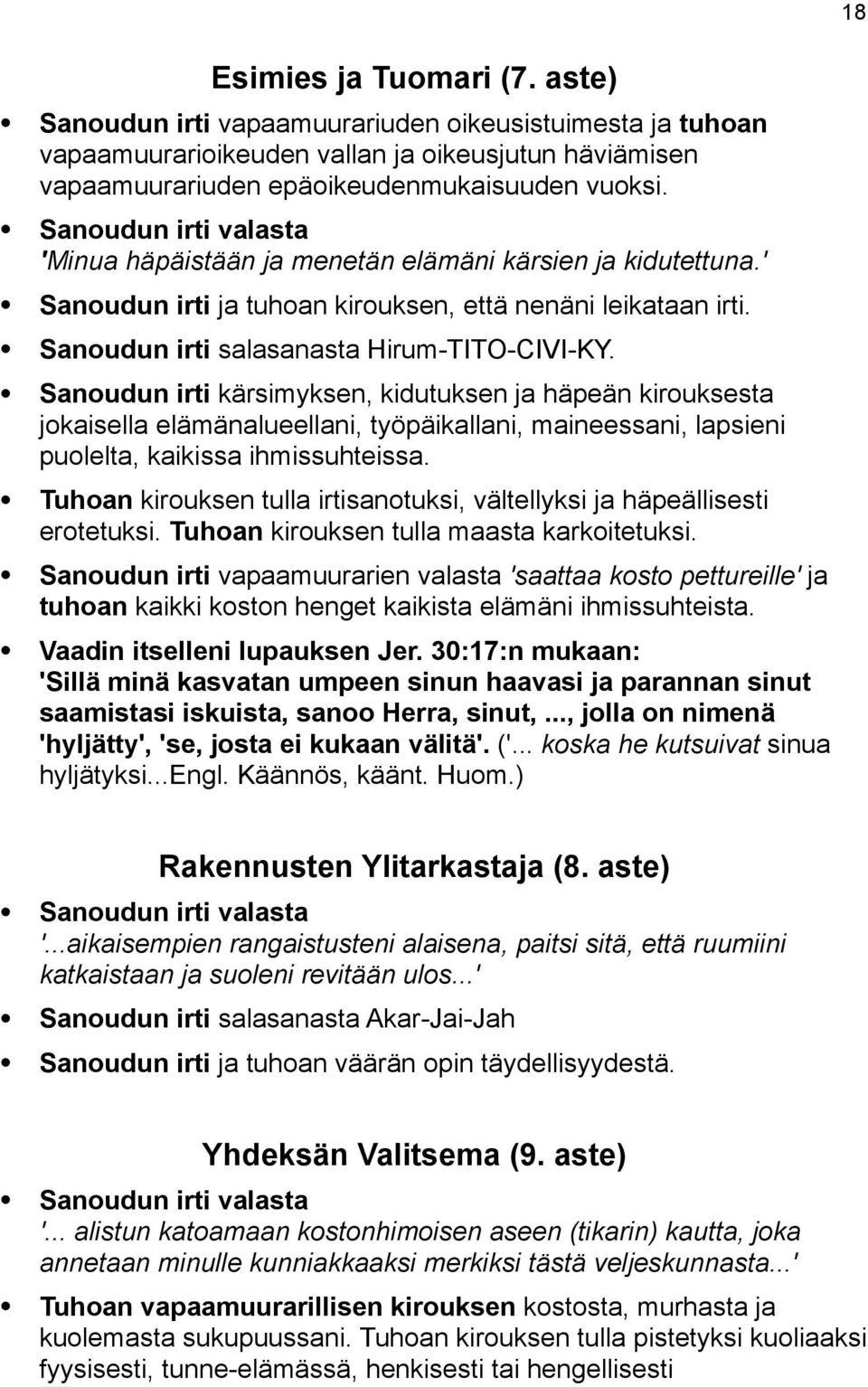 Sanoudun irti kärsimyksen, kidutuksen ja häpeän kirouksesta jokaisella elämänalueellani, työpäikallani, maineessani, lapsieni puolelta, kaikissa ihmissuhteissa.