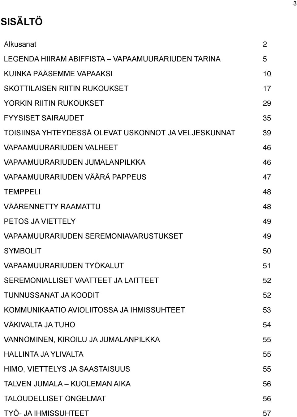 49 VAPAAMUURARIUDEN SEREMONIAVARUSTUKSET 49 SYMBOLIT 50 VAPAAMUURARIUDEN TYÖKALUT 51 SEREMONIALLISET VAATTEET JA LAITTEET 52 TUNNUSSANAT JA KOODIT 52 KOMMUNIKAATIO AVIOLIITOSSA JA IHMISSUHTEET 53