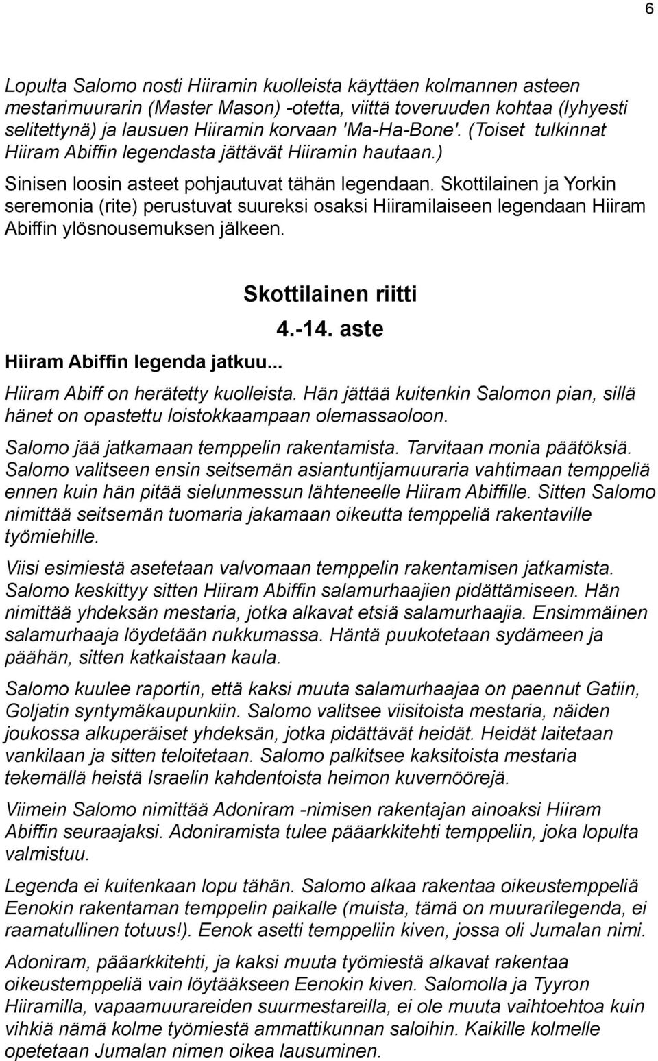 Skottilainen ja Yorkin seremonia (rite) perustuvat suureksi osaksi Hiiramilaiseen legendaan Hiiram Abiffin ylösnousemuksen jälkeen. Hiiram Abiffin legenda jatkuu... Skottilainen riitti 4.-14.