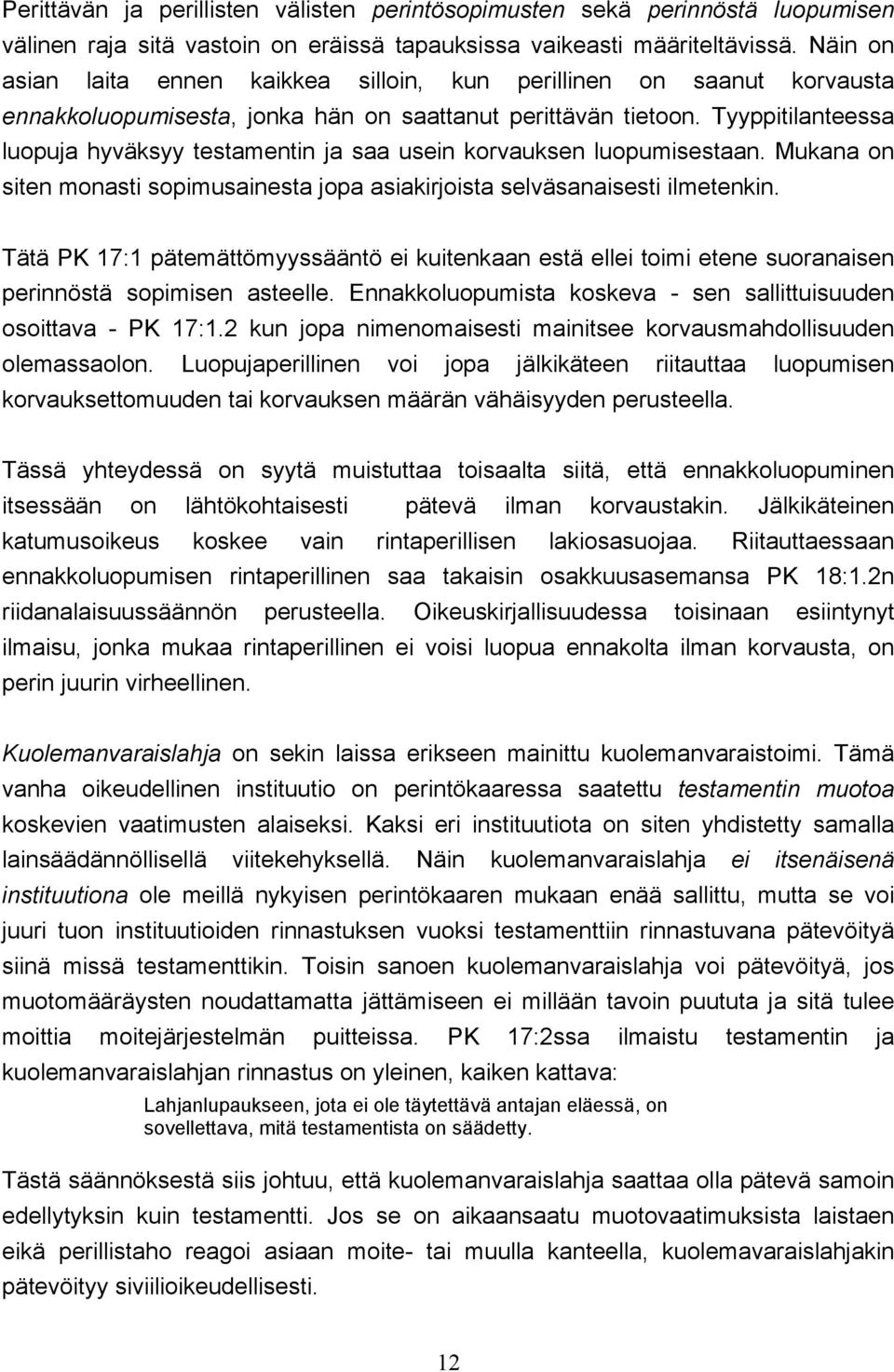 Tyyppitilanteessa luopuja hyväksyy testamentin ja saa usein korvauksen luopumisestaan. Mukana on siten monasti sopimusainesta jopa asiakirjoista selväsanaisesti ilmetenkin.