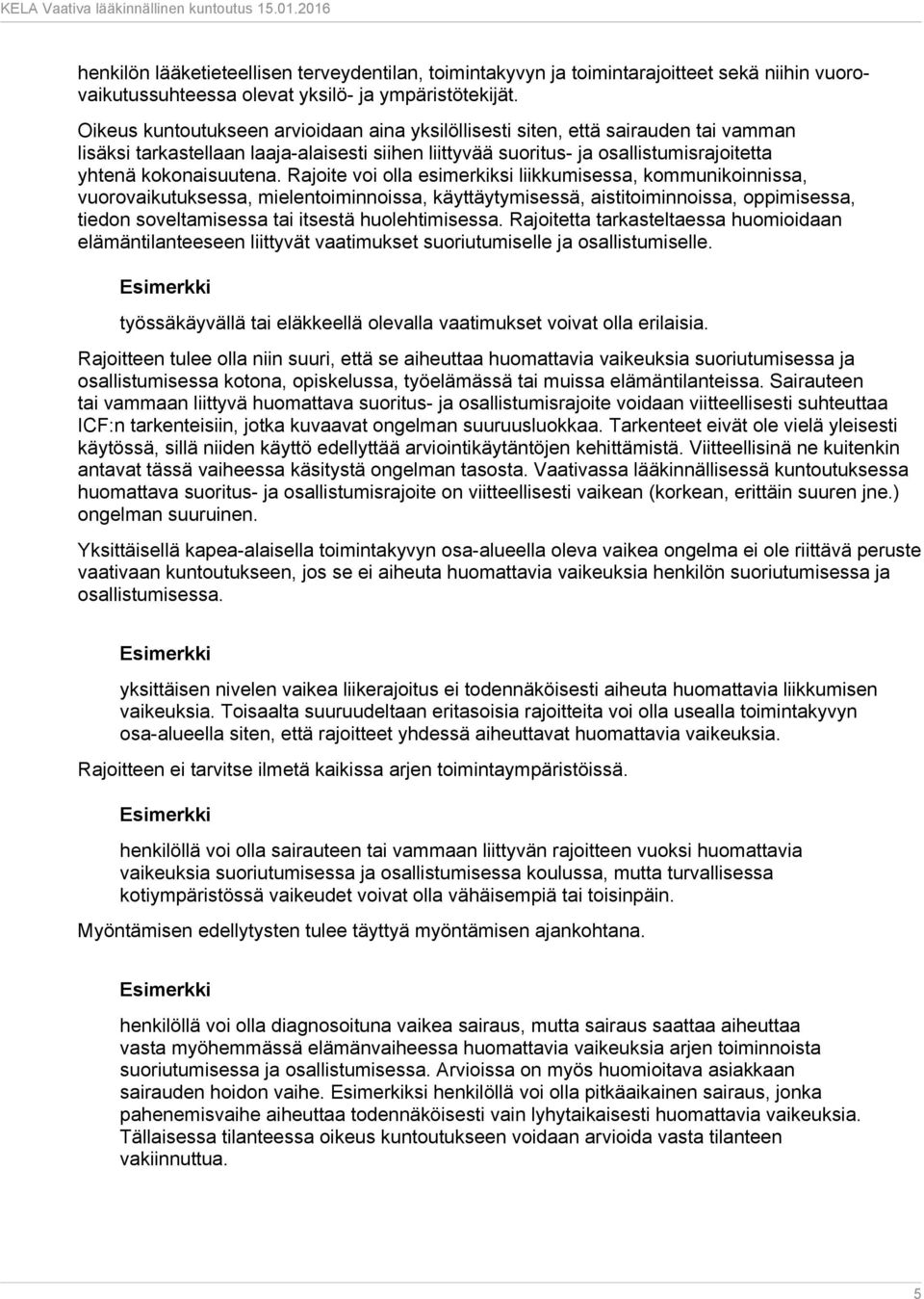 Rajoite voi olla esimerkiksi liikkumisessa, kommunikoinnissa, vuorovaikutuksessa, mielentoiminnoissa, käyttäytymisessä, aistitoiminnoissa, oppimisessa, tiedon soveltamisessa tai itsestä