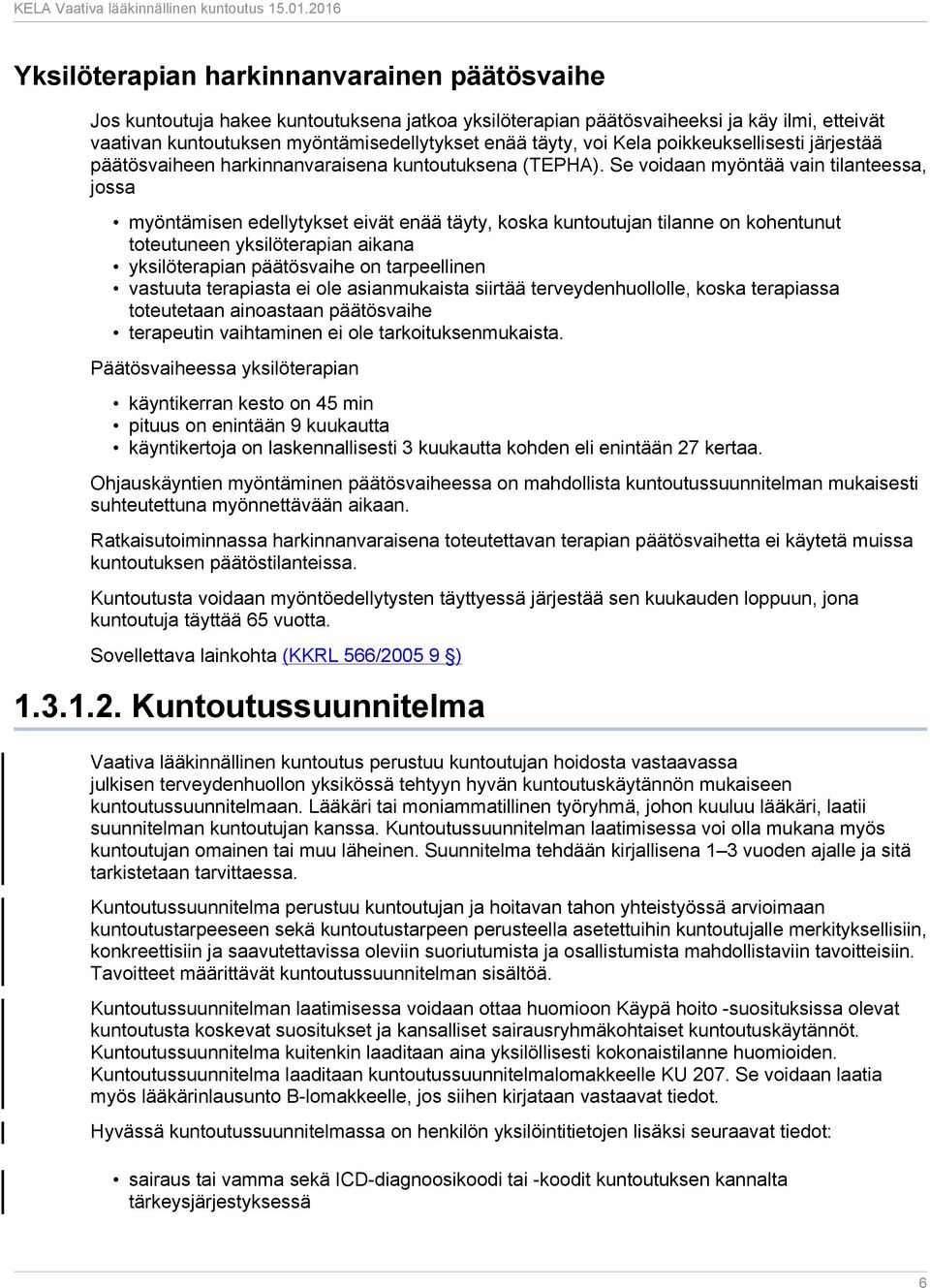 Se voidaan myöntää vain tilanteessa, jossa myöntämisen edellytykset eivät enää täyty, koska kuntoutujan tilanne on kohentunut toteutuneen yksilöterapian aikana yksilöterapian päätösvaihe on