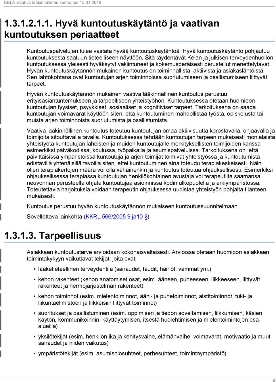 Sitä täydentävät Kelan ja julkisen terveydenhuollon kuntoutuksessa yleisesti hyväksytyt vakiintuneet ja kokemusperäisesti perustellut menettelytavat.