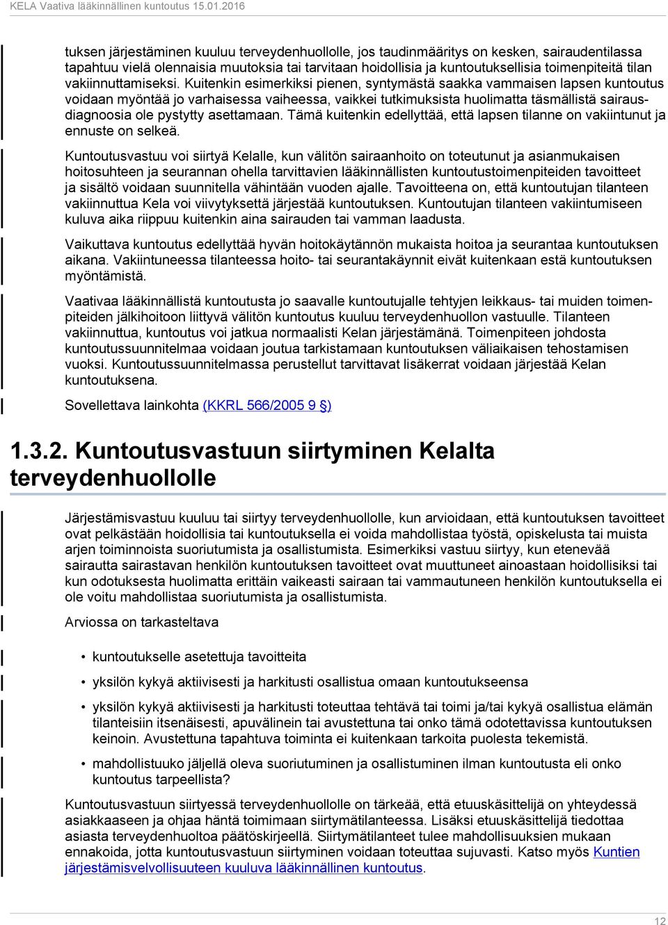 Kuitenkin esimerkiksi pienen, syntymästä saakka vammaisen lapsen kuntoutus voidaan myöntää jo varhaisessa vaiheessa, vaikkei tutkimuksista huolimatta täsmällistä sairausdiagnoosia ole pystytty