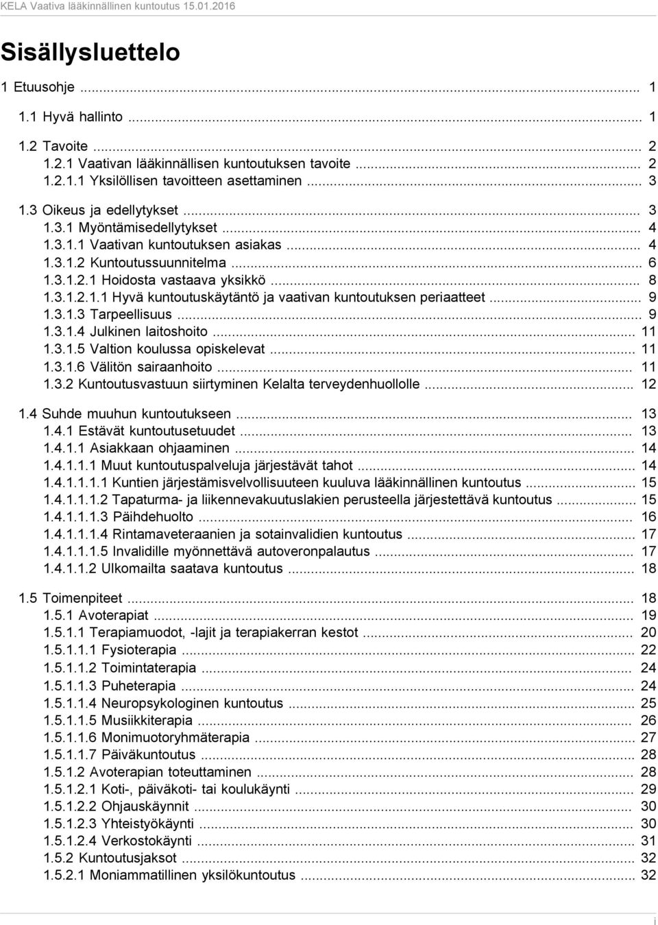 .. 9 1.3.1.3 Tarpeellisuus... 9 1.3.1.4 Julkinen laitoshoito... 11 1.3.1.5 Valtion koulussa opiskelevat... 11 1.3.1.6 Välitön sairaanhoito... 11 1.3.2 Kuntoutusvastuun siirtyminen Kelalta terveydenhuollolle.