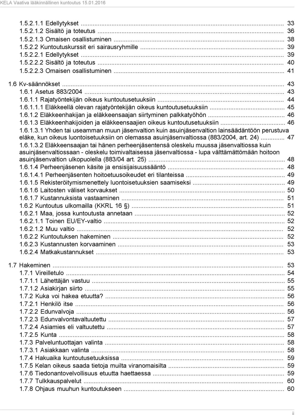 .. 45 1.6.1.2 Eläkkeenhakijan ja eläkkeensaajan siirtyminen palkkatyöhön... 46 1.6.1.3 