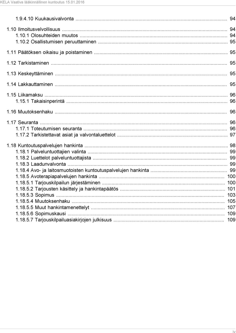 .. 97 1.18 Kuntoutuspalvelujen hankinta... 98 1.18.1 Palveluntuottajien valinta... 99 1.18.2 Luettelot palveluntuottajista... 99 1.18.3 Laadunvalvonta... 99 1.18.4 Avo- ja laitosmuotoisten kuntoutuspalvelujen hankinta.