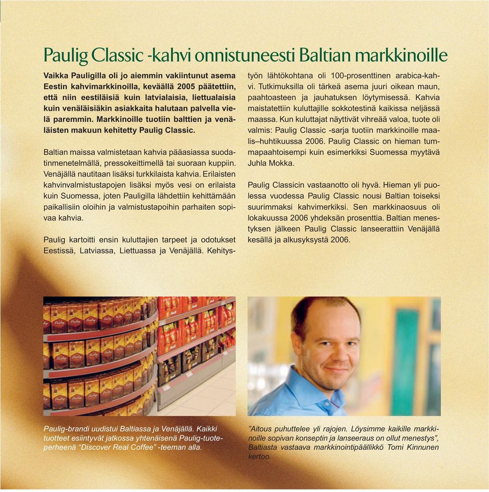 Baltian maissa valmistetaan kahvia pääasiassa suodatinmenetelmällä, pressokeittimellä tai suoraan kuppiin. Venäjällä nautitaan lisäksi turkkilaista kahvia.