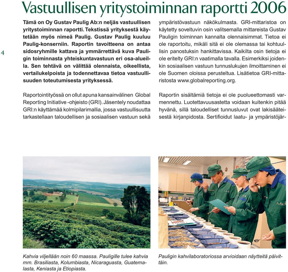 Sen tehtävä on välittää olennaista, oikeellista, vertailukelpoista ja todennettavaa tietoa vastuullisuuden toteutumisesta yrityksessä. ympäristövastuun näkökulmasta.