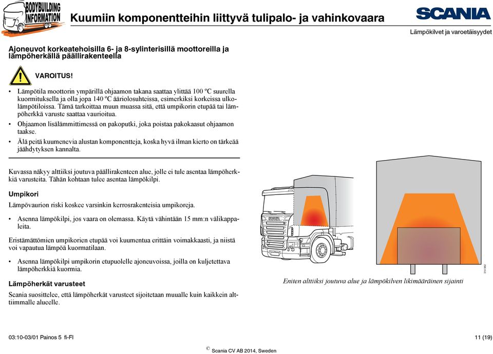 Tämä tarkoittaa muun muassa sitä, että umpikorin etupää tai lämpöherkkä varuste saattaa vaurioitua. Ohjaamon lisälämmittimessä on pakoputki, joka poistaa pakokaasut ohjaamon taakse.