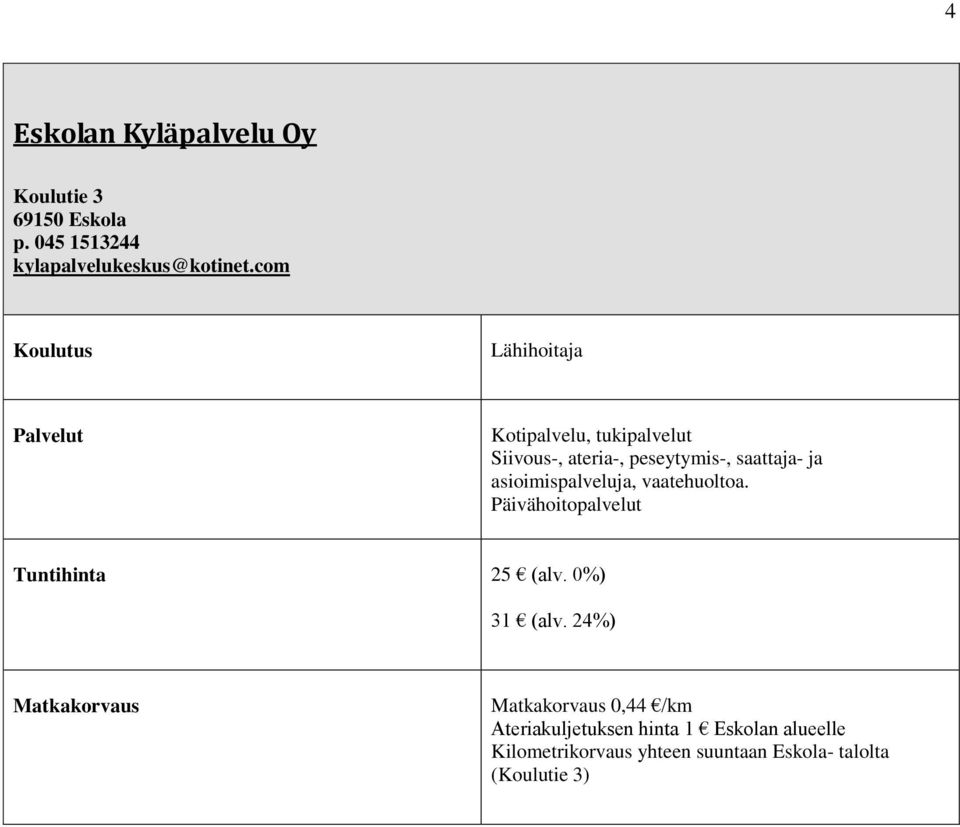 asioimispalveluja, vaatehuoltoa. Päivähoitopalvelut Tuntihinta 25 (alv. 0%) 31 (alv.