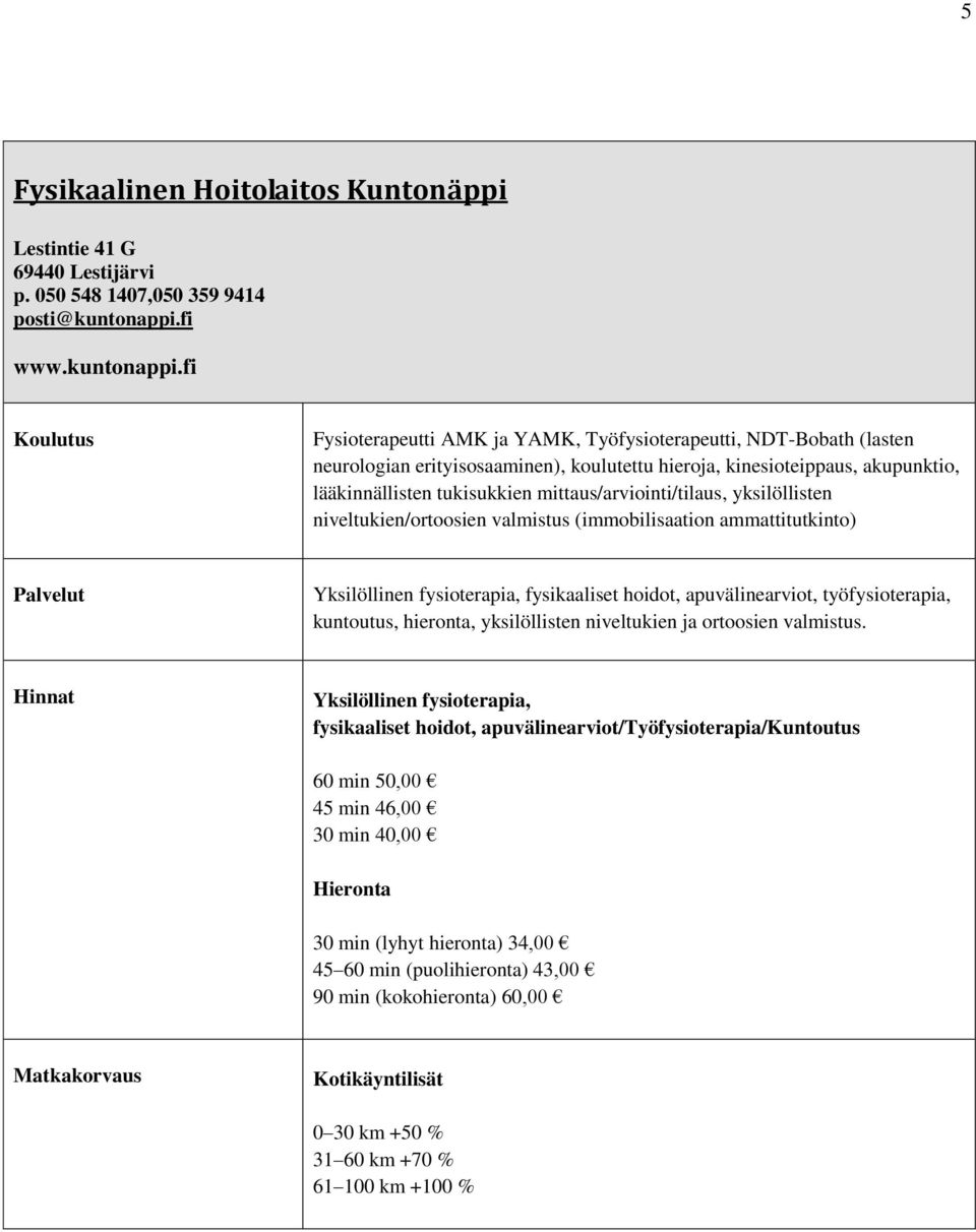 fi Fysioterapeutti AMK ja YAMK, Työfysioterapeutti, NDT-Bobath (lasten neurologian erityisosaaminen), koulutettu hieroja, kinesioteippaus, akupunktio, lääkinnällisten tukisukkien