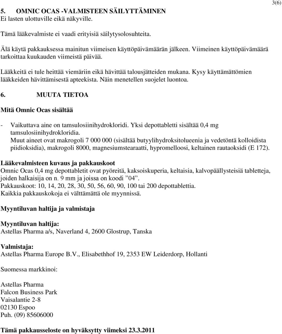 Lääkkeitä ei tule heittää viemäriin eikä hävittää talousjätteiden mukana. Kysy käyttämättömien lääkkeiden hävittämisestä apteekista. Näin menetellen suojelet luontoa. 6.