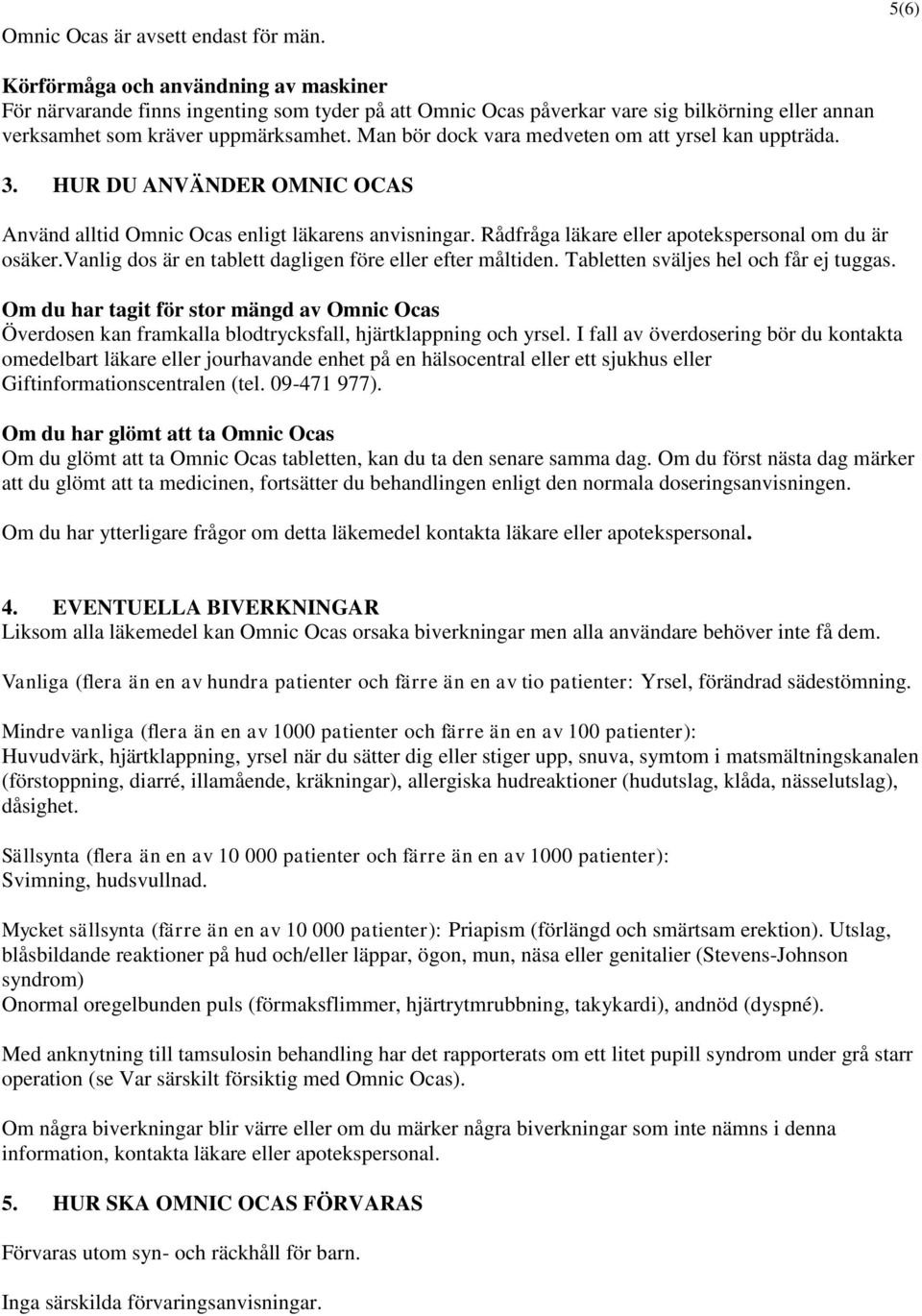 Man bör dock vara medveten om att yrsel kan uppträda. 3. HUR DU ANVÄNDER OMNIC OCAS Använd alltid Omnic Ocas enligt läkarens anvisningar. Rådfråga läkare eller apotekspersonal om du är osäker.