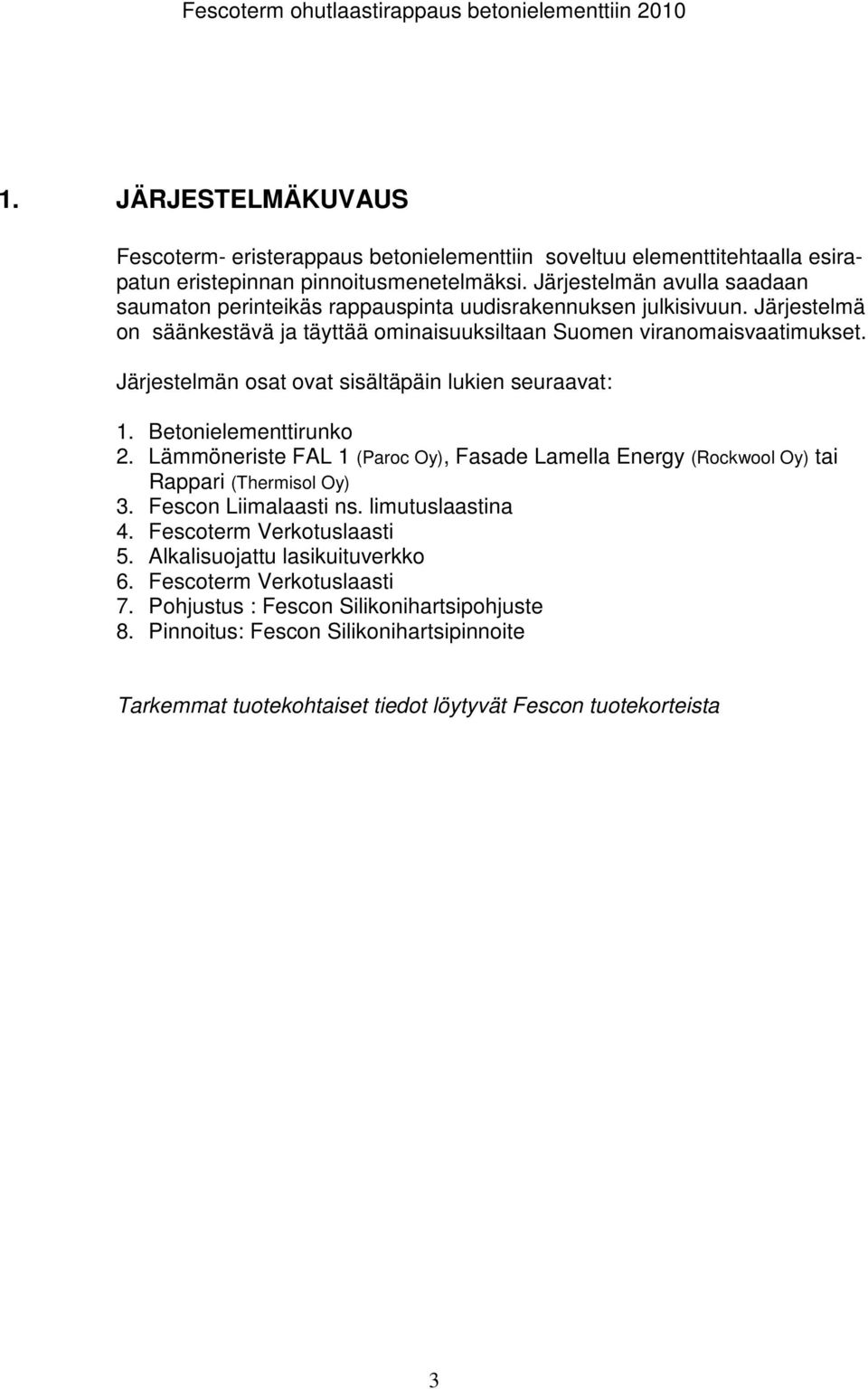 Järjestelmän osat ovat sisältäpäin lukien seuraavat: 1. Betonielementtirunko 2. Lämmöneriste FAL 1 (Paroc Oy), Fasade Lamella Energy (Rockwool Oy) tai Rappari (Thermisol Oy) 3.