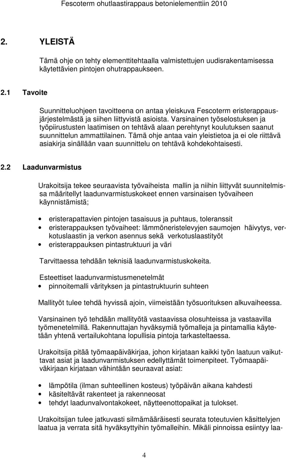 Varsinainen työselostuksen ja työpiirustusten laatimisen on tehtävä alaan perehtynyt koulutuksen saanut suunnittelun ammattilainen.