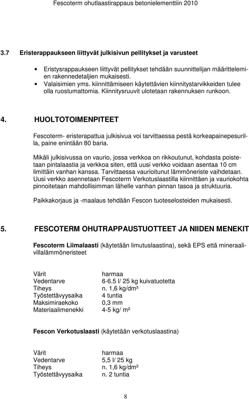 HUOLTOTOIMENPITEET Fescoterm- eristerapattua julkisivua voi tarvittaessa pestä korkeapainepesurilla, paine enintään 80 baria.