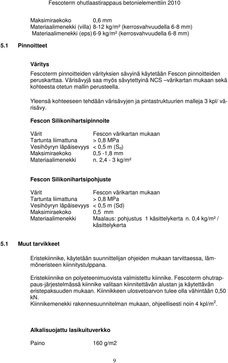 Yleensä kohteeseen tehdään värisävyjen ja pintastruktuurien malleja 3 kpl/ värisävy.