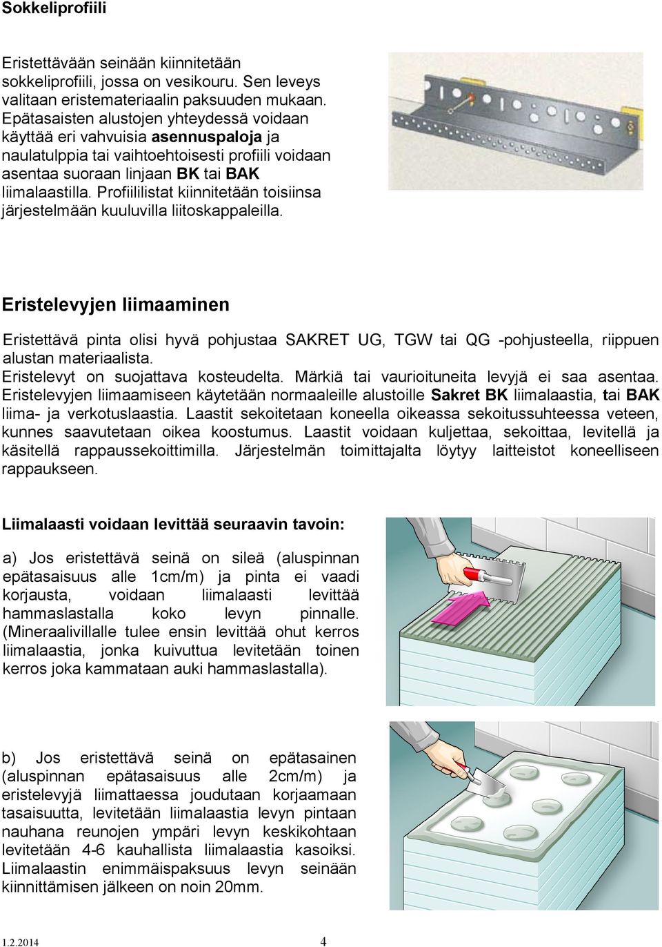 Profiililistat kiinnitetään toisiinsa järjestelmään kuuluvilla liitoskappaleilla.