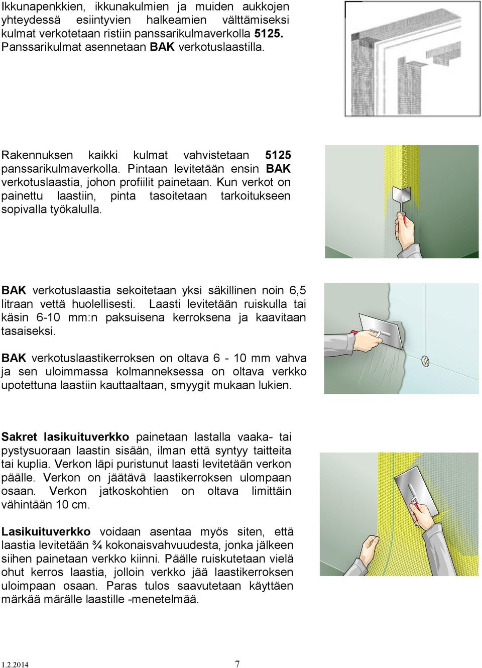 Kun verkot on painettu laastiin, pinta tasoitetaan tarkoitukseen sopivalla työkalulla. BAK verkotuslaastia sekoitetaan yksi säkillinen noin 6,5 litraan vettä huolellisesti.