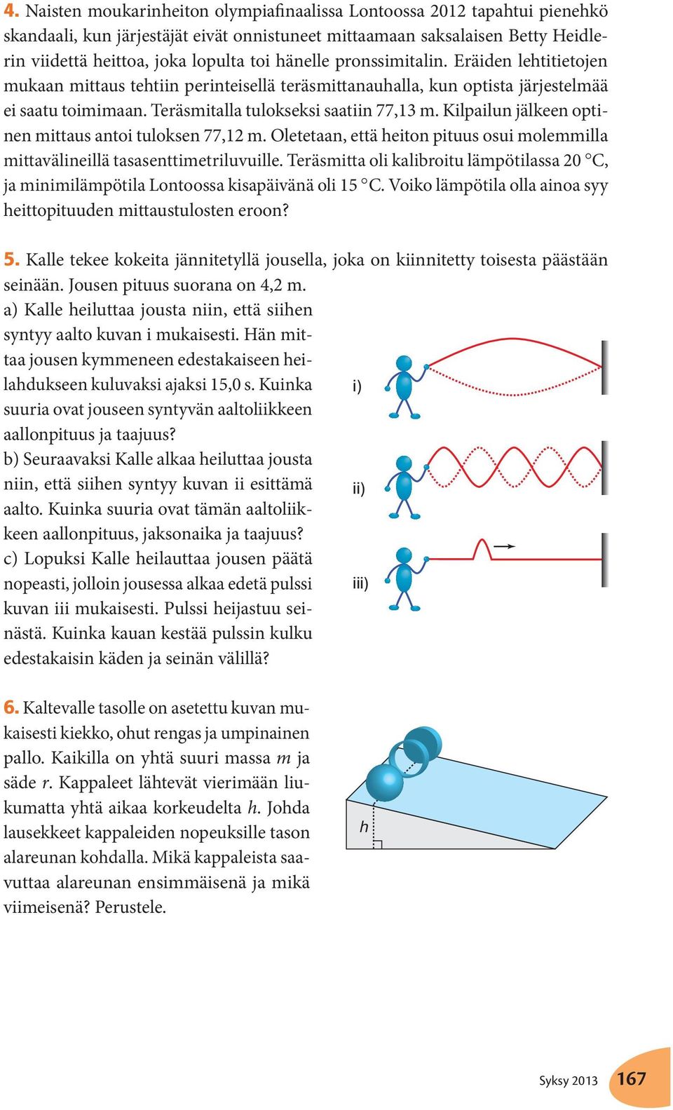 Oleeaan, eä heion piuus osui molemmilla miavälineillä asasenimeriluvuille. Teräsmia oli kalibroiu lämpöilassa 20 C, ja minimilämpöila Lonoossa kisapäivänä oli 15 C.