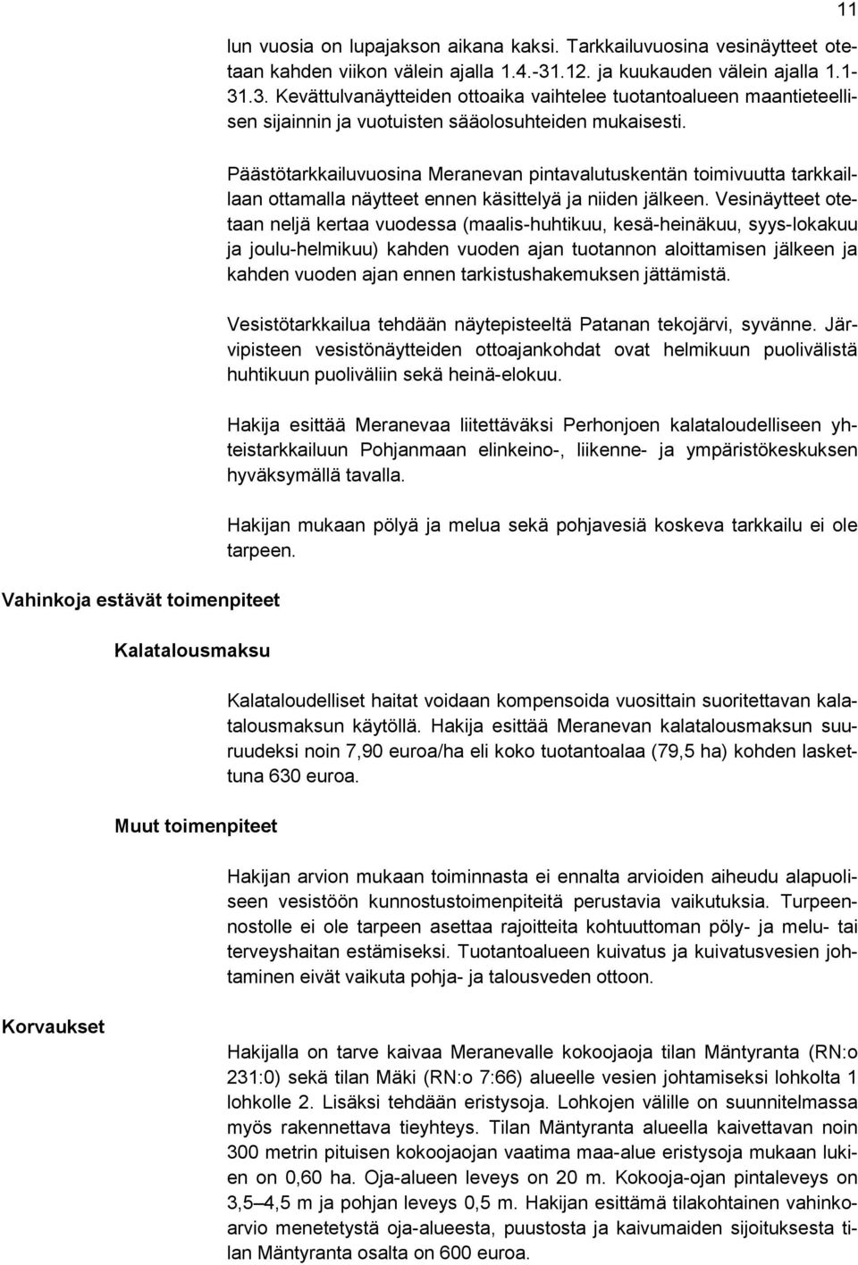 11 Vahinkoja estävät toimenpiteet Kalatalousmaksu Muut toimenpiteet Päästötarkkailuvuosina Meranevan pintavalutuskentän toimivuutta tarkkaillaan ottamalla näytteet ennen käsittelyä ja niiden jälkeen.