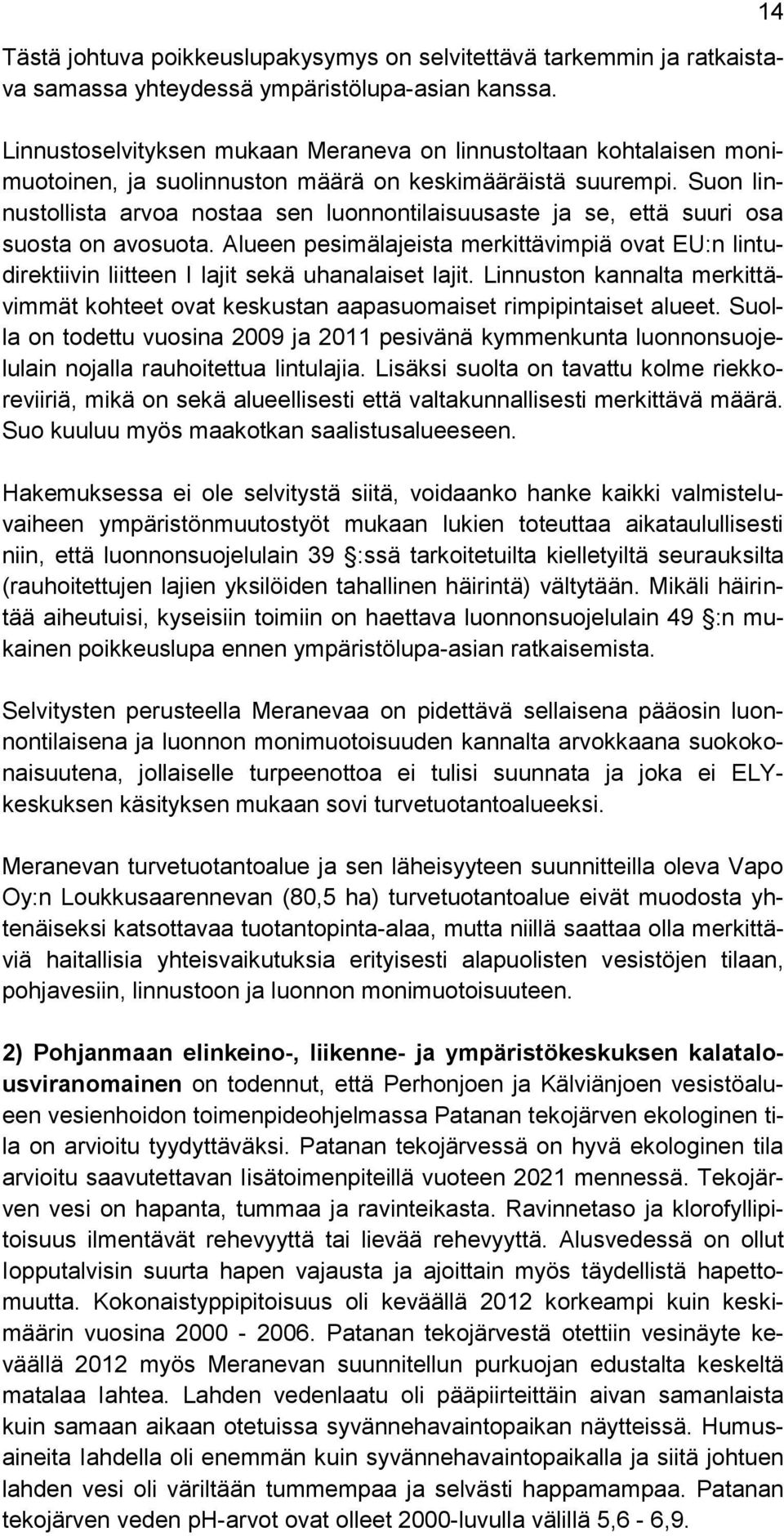 Suon linnustollista arvoa nostaa sen luonnontilaisuusaste ja se, että suuri osa suosta on avosuota.