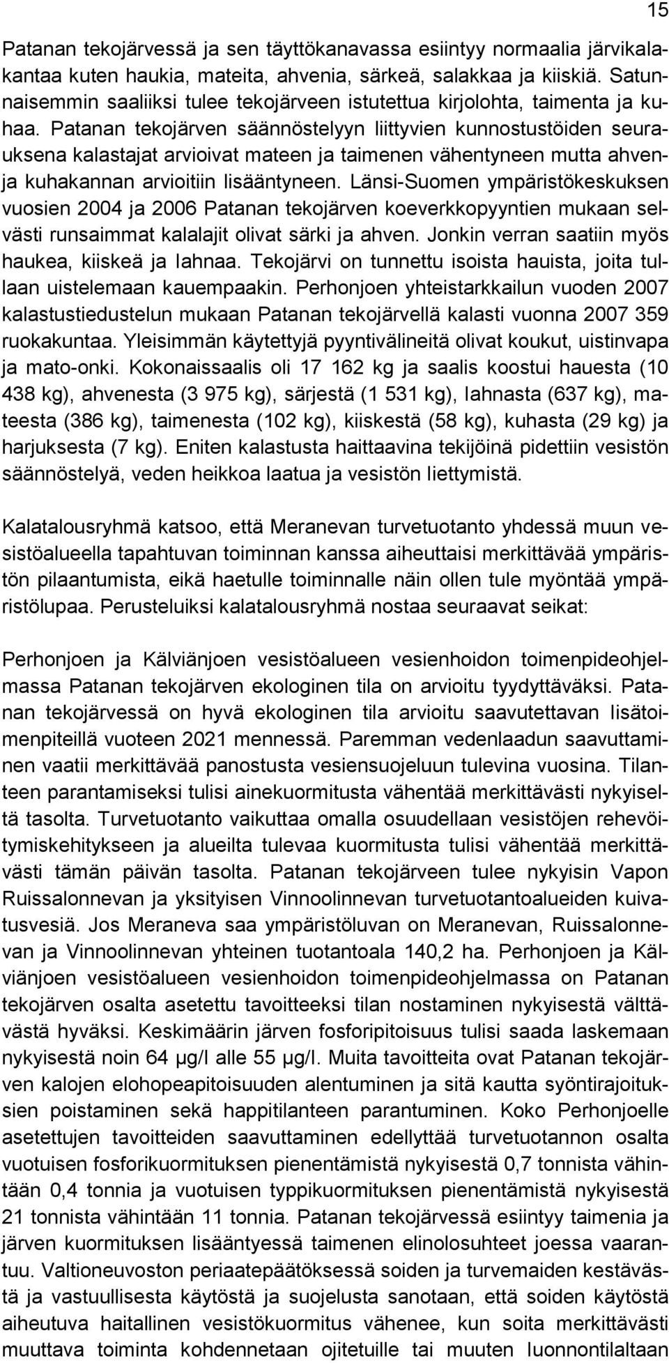 Patanan tekojärven säännöstelyyn liittyvien kunnostustöiden seurauksena kalastajat arvioivat mateen ja taimenen vähentyneen mutta ahvenja kuhakannan arvioitiin lisääntyneen.